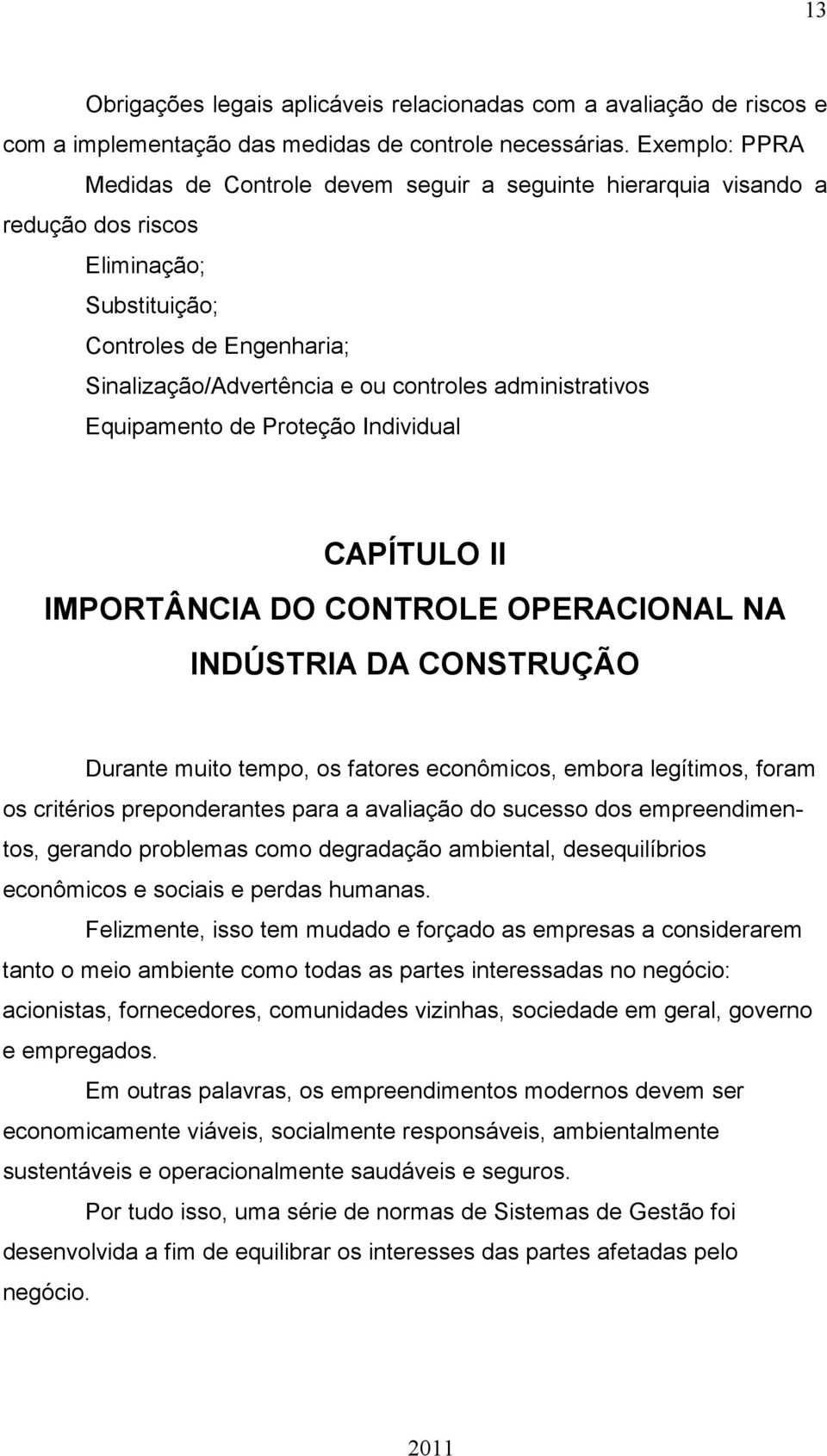 administrativos Equipamento de Proteção Individual CAPÍTULO II IMPORTÂNCIA DO CONTROLE OPERACIONAL NA INDÚSTRIA DA CONSTRUÇÃO Durante muito tempo, os fatores econômicos, embora legítimos, foram os