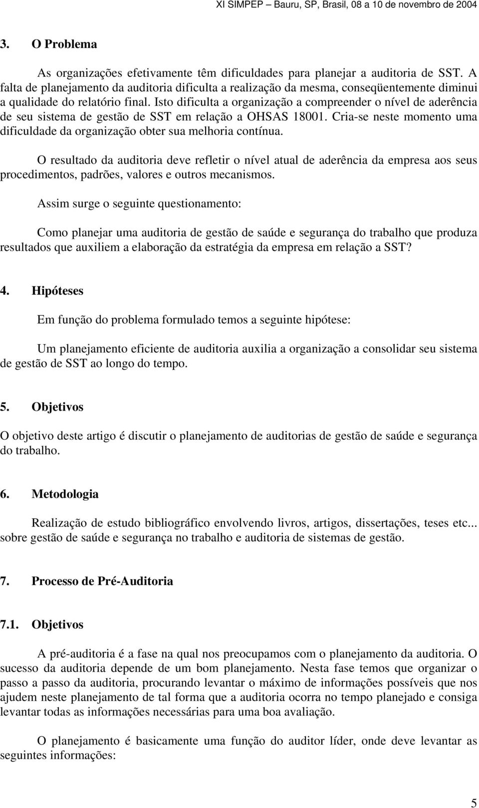 Isto dificulta a organização a compreender o nível de aderência de seu sistema de gestão de SST em relação a OHSAS 18001.