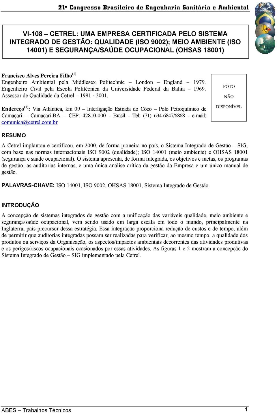 Endereço (1) : Via Atlântica, km 9 Interligação Estrada do Côco Pólo Petroquímico de Camaçari Camaçari-BA CEP: 4281- - Brasil - Tel: (71) 634-6847/6868 - e-mail: comu