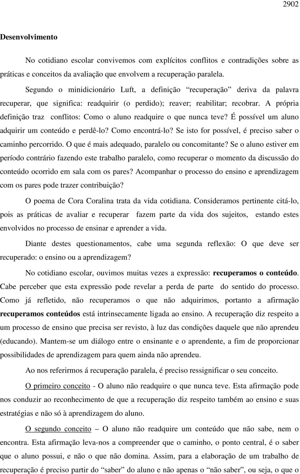 A própria definição traz conflitos: Como o aluno readquire o que nunca teve? É possível um aluno adquirir um conteúdo e perdê-lo? Como encontrá-lo?