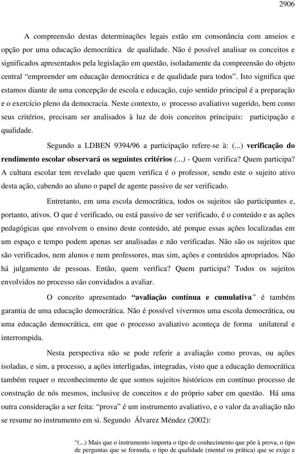 Isto significa que estamos diante de uma concepção de escola e educação, cujo sentido principal é a preparação e o exercício pleno da democracia.