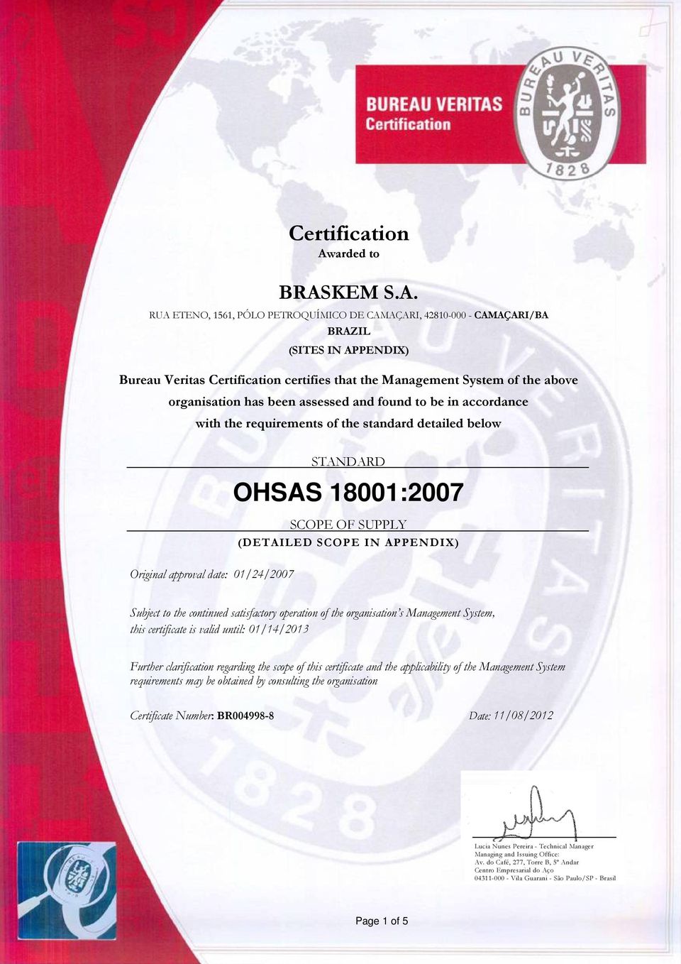 01/24/2007 Subject to the continued satisfactory operation of the organisation s Management System, this certificate is valid until: 01/14/2013 Further clarification