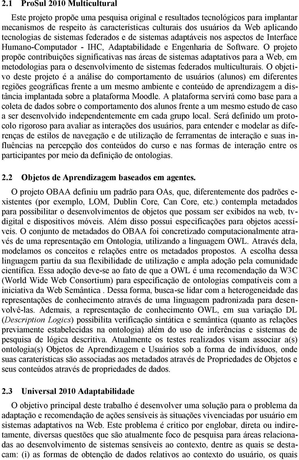 O projeto propõe contribuições significativas nas áreas de sistemas adaptativos para a Web, em metodologias para o desenvolvimento de sistemas federados multiculturais.