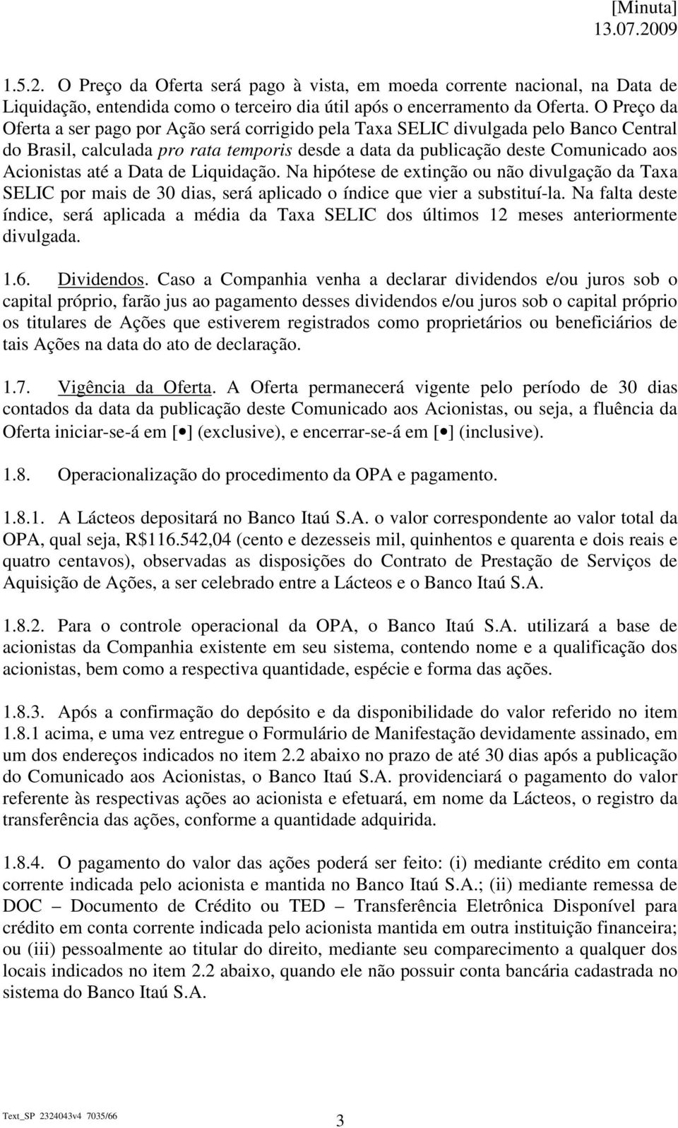 a Data de Liquidação. Na hipótese de extinção ou não divulgação da Taxa SELIC por mais de 30 dias, será aplicado o índice que vier a substituí-la.