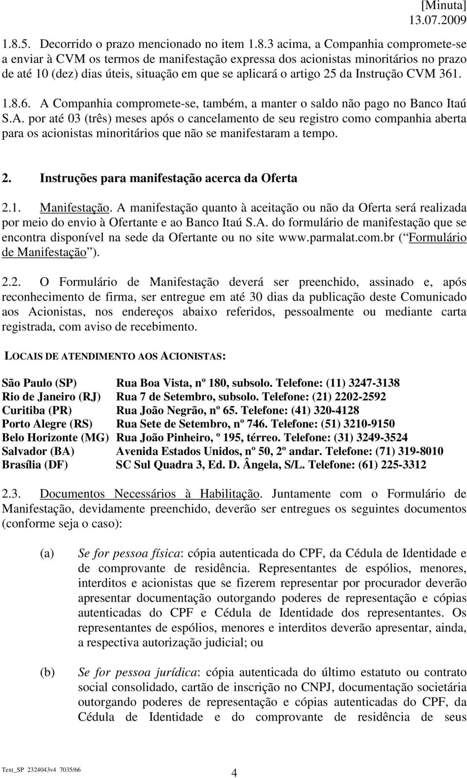 Companhia compromete-se, também, a manter o saldo não pago no Banco Itaú S.A.