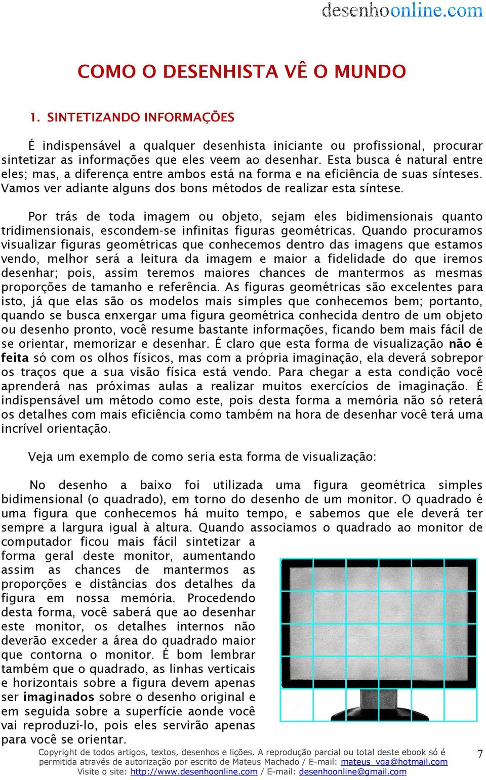 Por trás de toda imagem ou objeto, sejam eles bidimensionais quanto tridimensionais, escondem-se infinitas figuras geométricas.