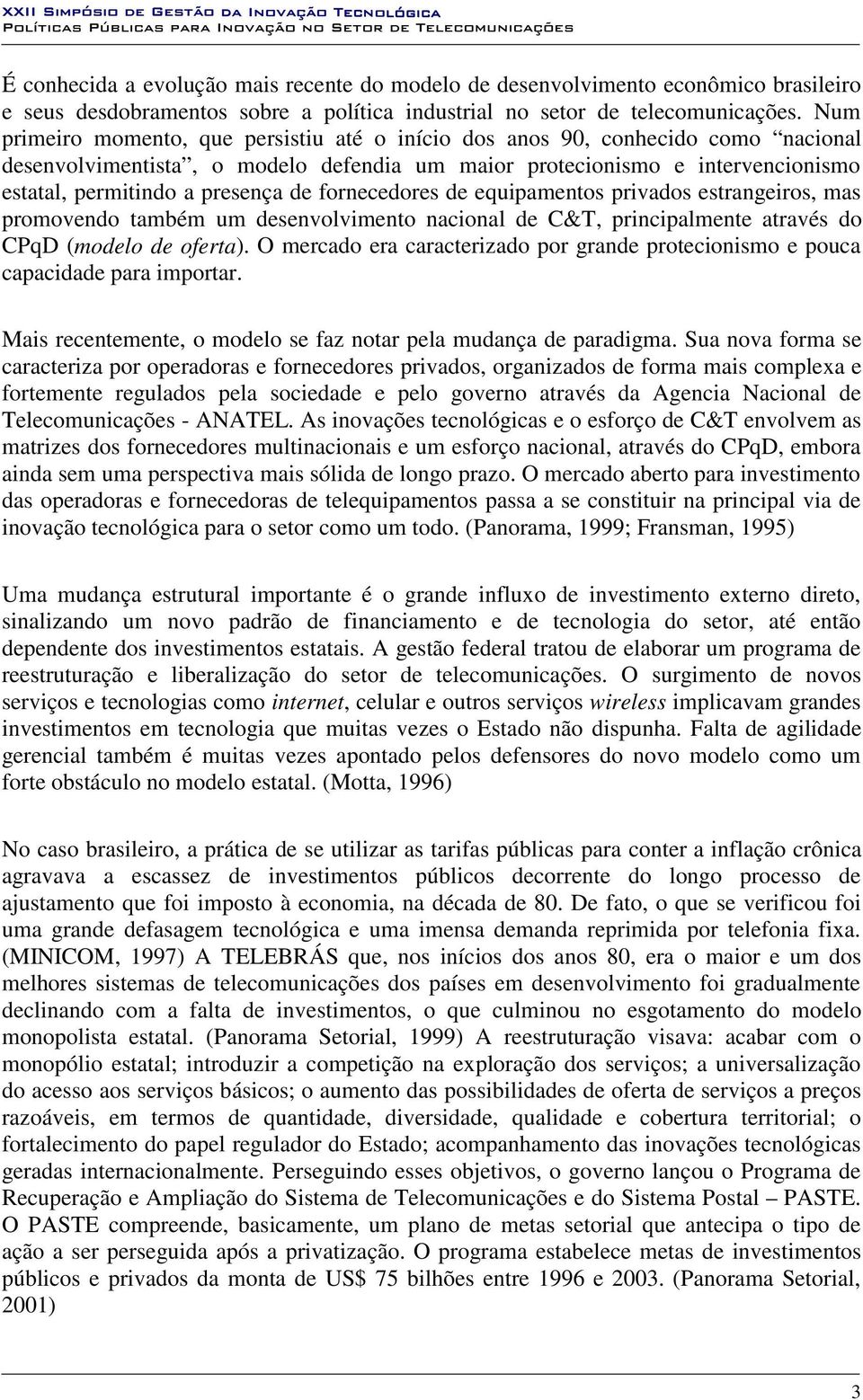 fornecedores de equipamentos privados estrangeiros, mas promovendo também um desenvolvimento nacional de C&T, principalmente através do CPqD (modelo de oferta).