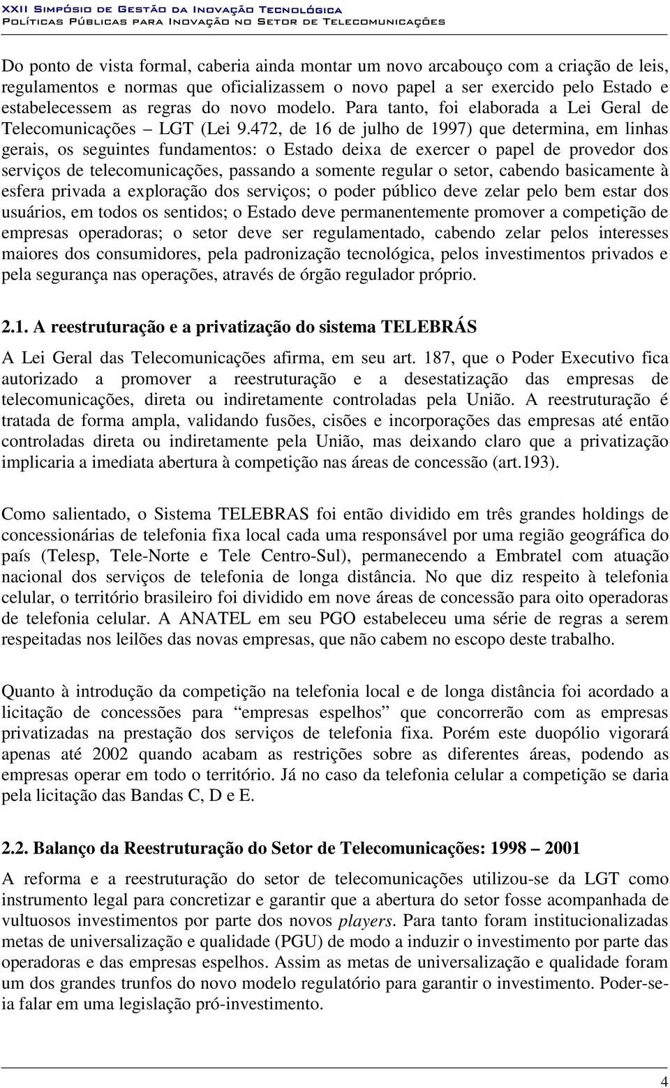 472, de 16 de julho de 1997) que determina, em linhas gerais, os seguintes fundamentos: o Estado deixa de exercer o papel de provedor dos serviços de telecomunicações, passando a somente regular o