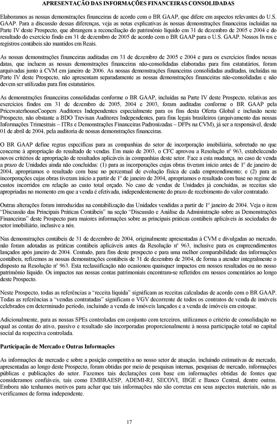 Para a discussão dessas diferenças, veja as notas explicativas às nossas demonstrações financeiras incluídas na Parte IV deste Prospecto, que abrangem a reconciliação do patrimônio líquido em 31 de