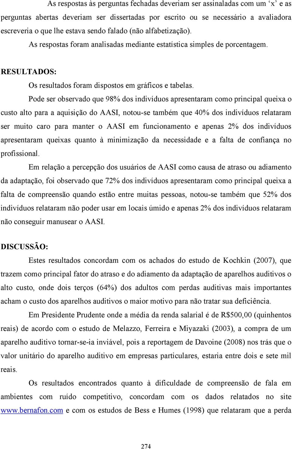 Pode ser observado que 98% dos indivíduos apresentaram como principal queixa o custo alto para a aquisição do AASI, notou-se também que 40% dos indivíduos relataram ser muito caro para manter o AASI