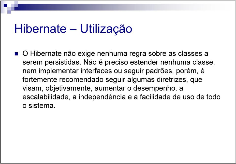 Não é preciso estender nenhuma classe, nem implementar interfaces ou seguir padrões,