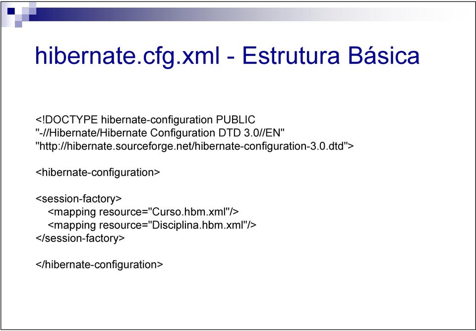 0//EN" "http://hibernate.sourceforge.net/hibernate-configuration-3.0.dtd"> <hibernate-configuration> <session-factory> <mapping resource="curso.