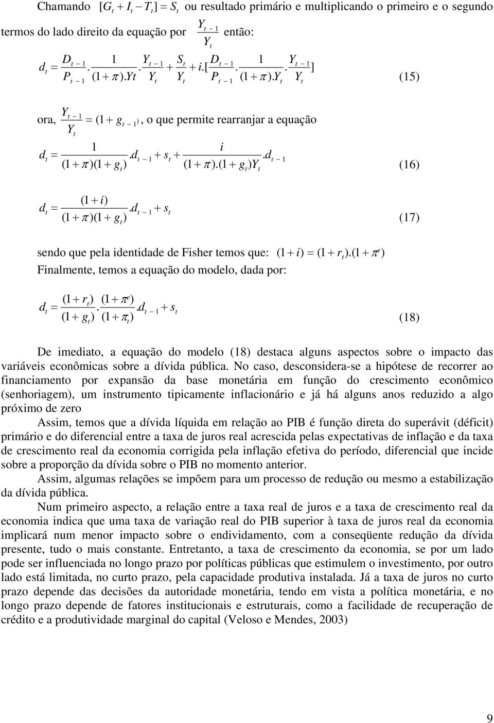 d ( + )( + g) e sendo que pela idenidade de Fisher emos que: ( + i) = ( + r ).( + π ) Finalmene, emos a equação do modelo, dada por: ( + r ) ( + π ) d + s e =.