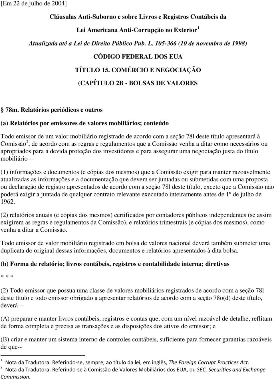 Relatórios periódicos e outros (a) Relatórios por emissores de valores mobiliários; conteúdo Todo emissor de um valor mobiliário registrado de acordo com a seção 78l deste título apresentará à