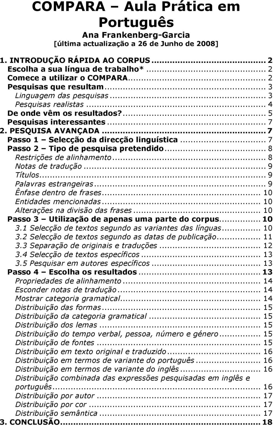 PESQUISA AVANÇADA... 7 Passo 1 Selecção da direcção linguística... 7 Passo 2 Tipo de pesquisa pretendido... 8 Restrições de alinhamento... 8 Notas de tradução... 9 Títulos... 9 Palavras estrangeiras.