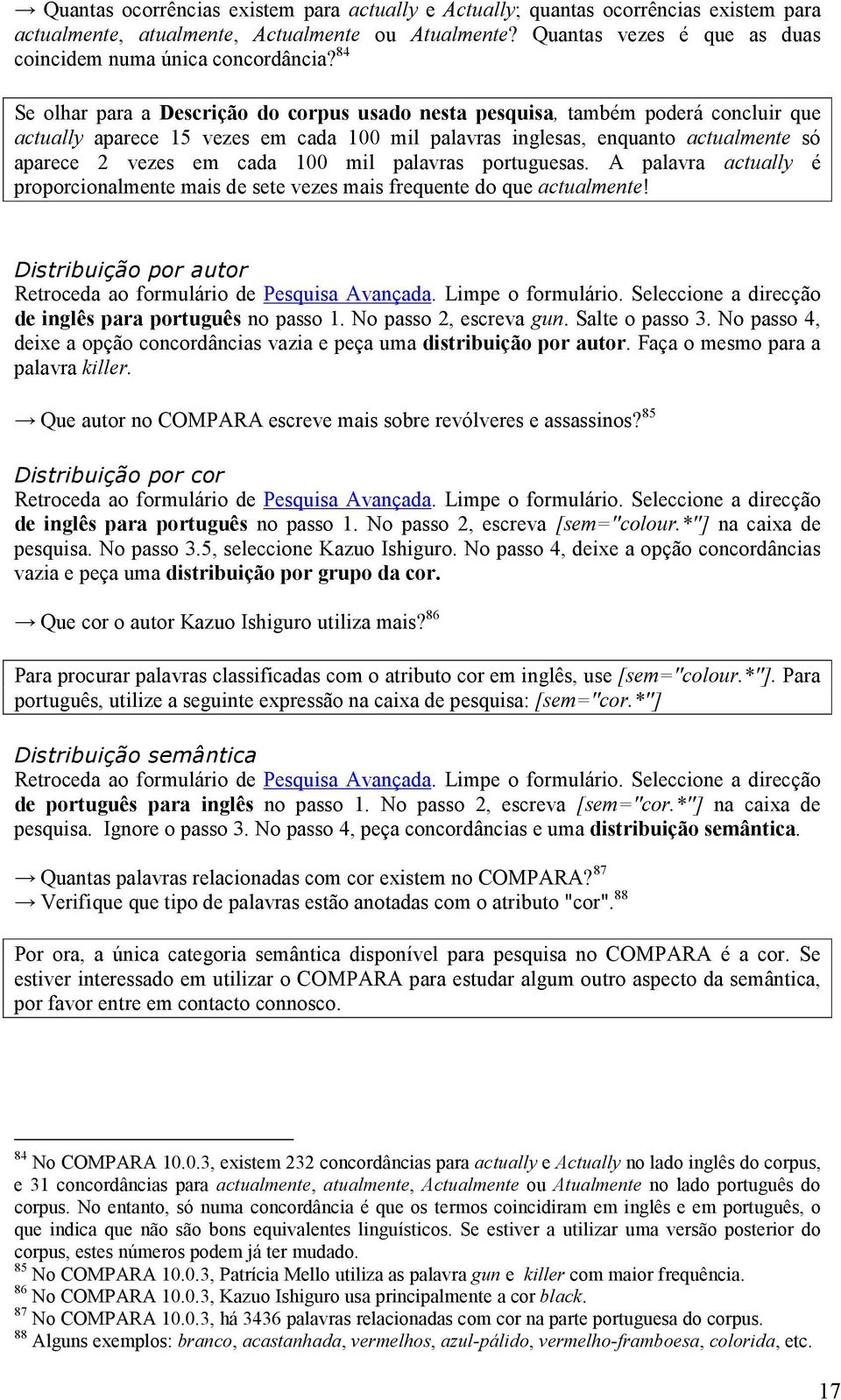 84 Se olhar para a Descrição do corpus usado nesta pesquisa, também poderá concluir que actually aparece 15 vezes em cada 100 mil palavras inglesas, enquanto actualmente só aparece 2 vezes em cada