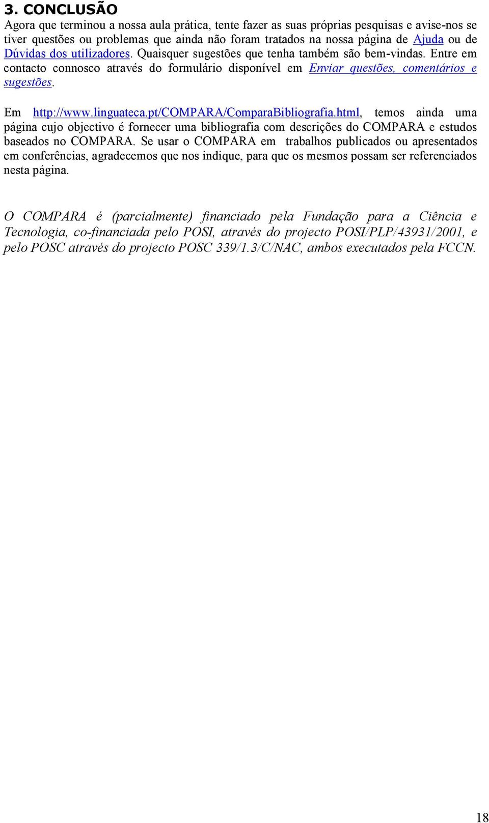 linguateca.pt/compara/comparabibliografia.html, temos ainda uma página cujo objectivo é fornecer uma bibliografia com descrições do COMPARA e estudos baseados no COMPARA.