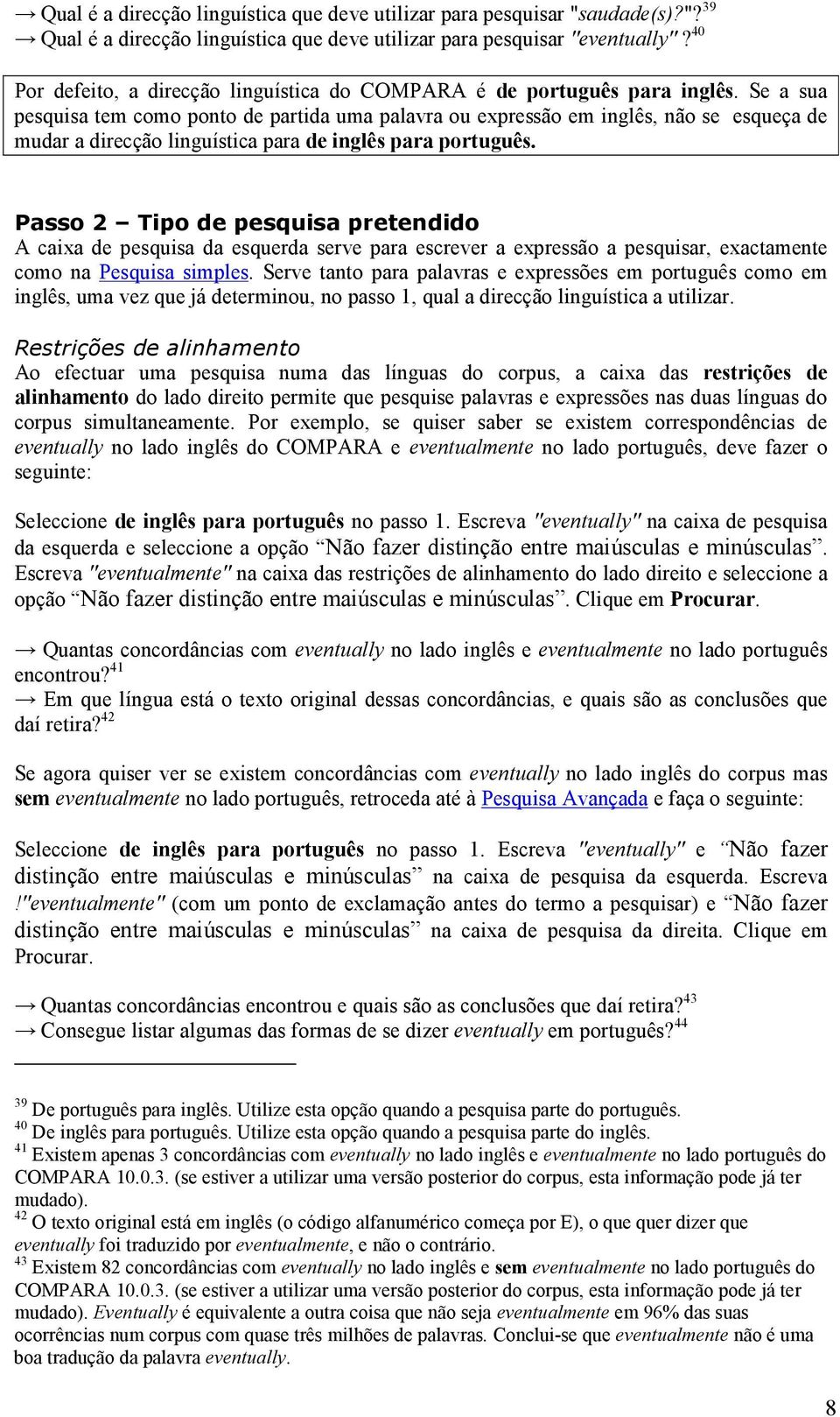 Se a sua pesquisa tem como ponto de partida uma palavra ou expressão em inglês, não se esqueça de mudar a direcção linguística para de inglês para português.