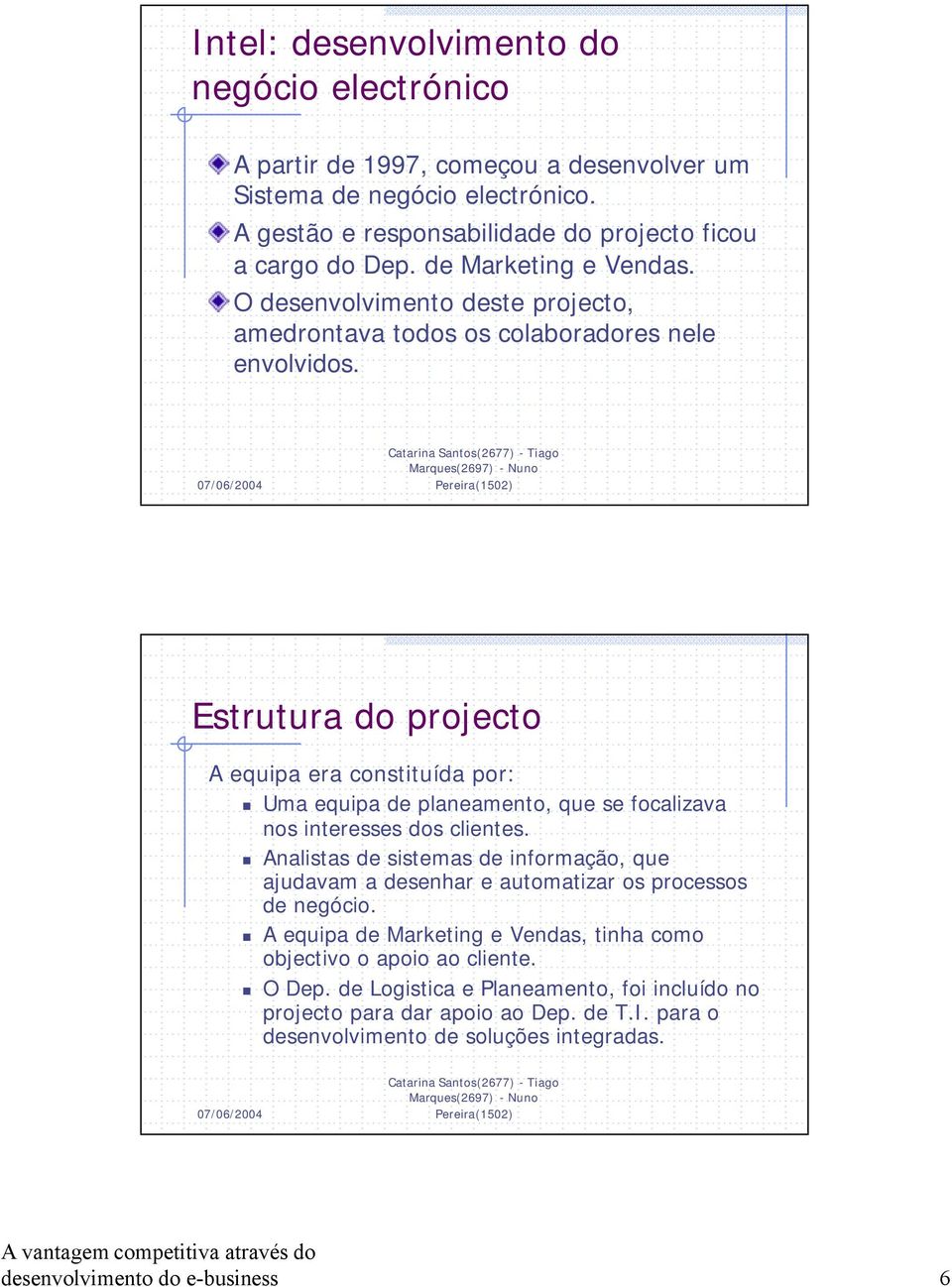 Estrutura do projecto A equipa era constituída por: Uma equipa de planeamento, que se focalizava nos interesses dos clientes.