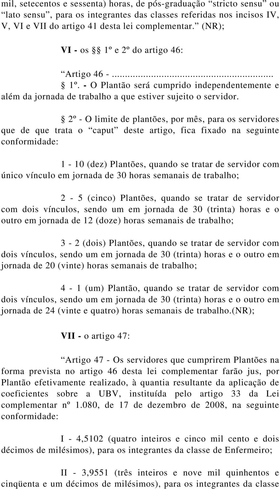 2º - O limite de plantões, por mês, para os servidores que de que trata o caput deste artigo, fica fixado na seguinte conformidade: 1-10 (dez) Plantões, quando se tratar de servidor com único vínculo