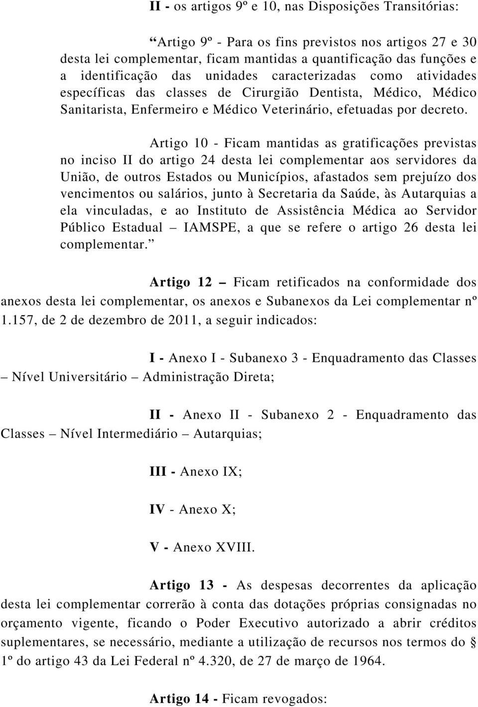 Artigo 10 - Ficam mantidas as gratificações previstas no inciso II do artigo 24 desta lei complementar aos servidores da União, de outros Estados ou Municípios, afastados sem prejuízo dos vencimentos