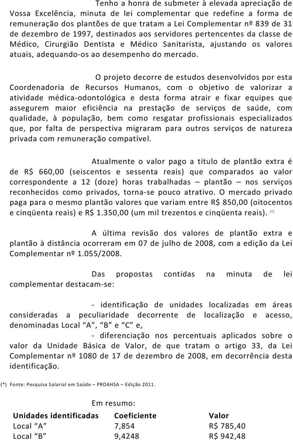 O projeto decorre de estudos desenvolvidos por esta Coordenadoria de Recursos Humanos, com o objetivo de valorizar a atividade médica odontológica e desta forma atrair e fixar equipes que assegurem