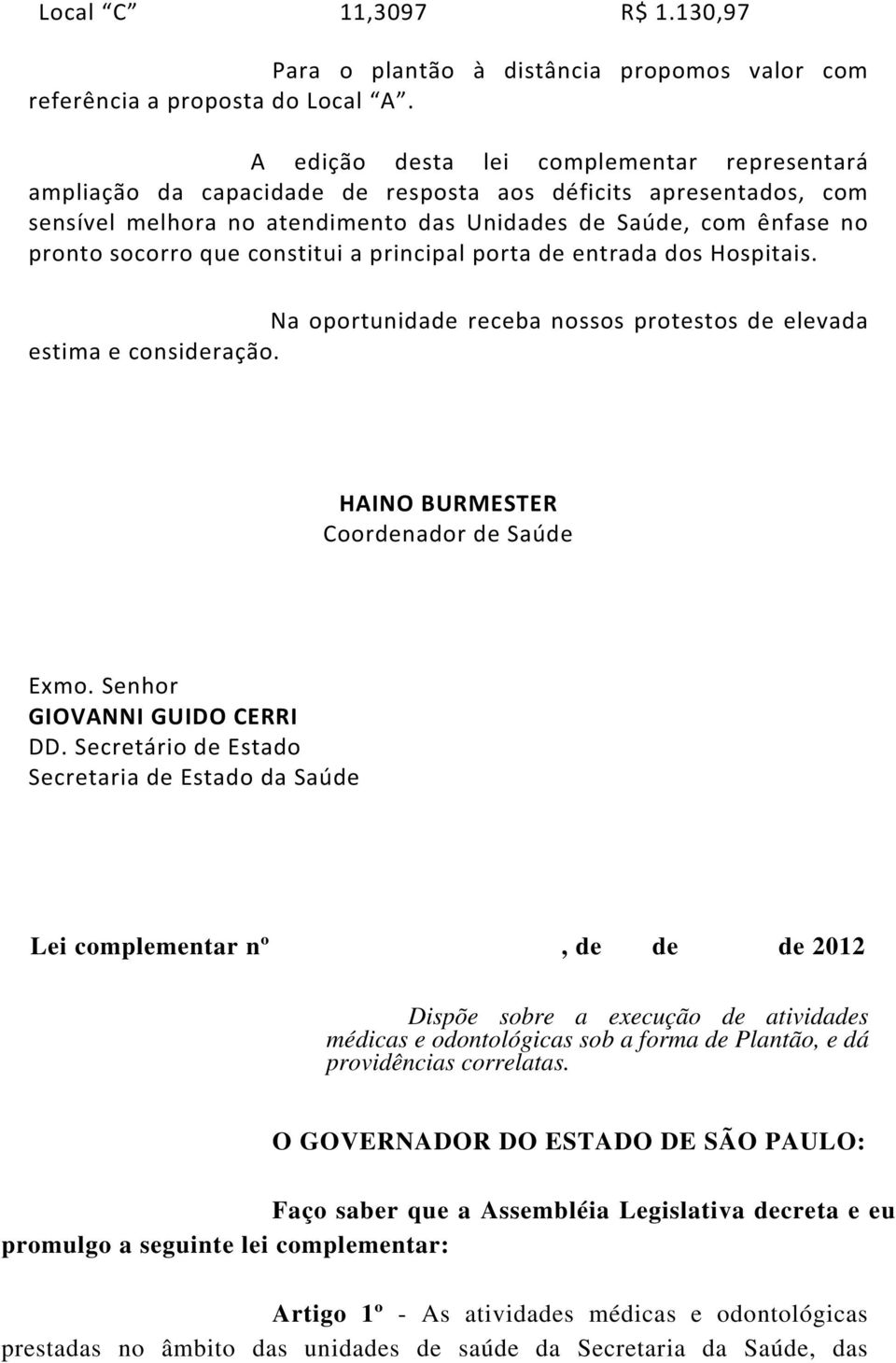 constitui a principal porta de entrada dos Hospitais. Na oportunidade receba nossos protestos de elevada estima e consideração. HAINO BURMESTER Coordenador de Saúde Exmo.