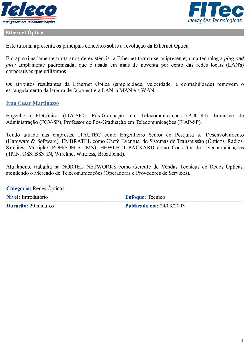 corporativas que utilizamos. Os atributos resultantes da Ethernet Óptica (simplicidade, velocidade, e confiabilidade) removem o estrangulamento da largura de faixa entre a LAN, a MAN e a WAN.