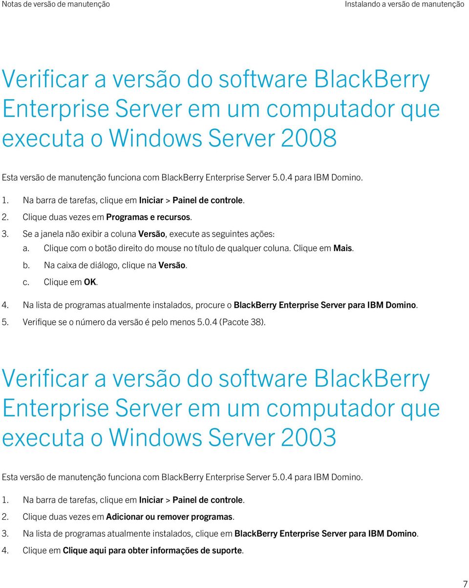 Se a janela não exibir a coluna Versão, execute as seguintes ações: a. Clique com o botão direito do mouse no título de qualquer coluna. Clique em Mais. b. Na caixa de diálogo, clique na Versão. c. Clique em OK.