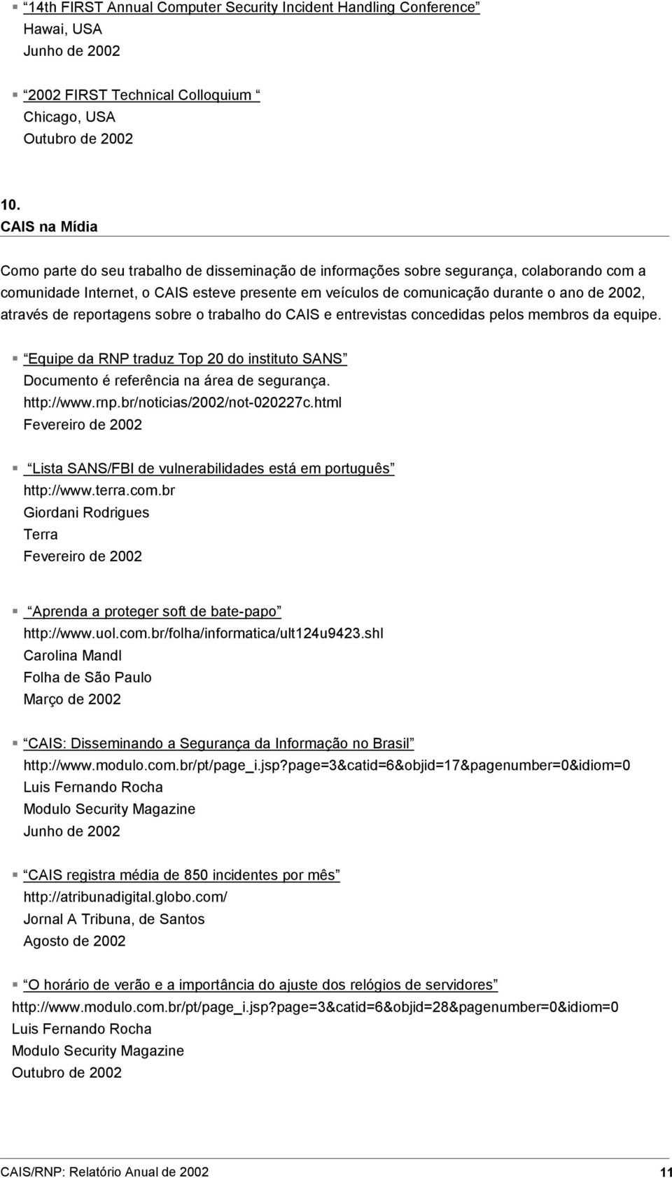 2002, através de reportagens sobre o trabalho do CAIS e entrevistas concedidas pelos membros da equipe. Equipe da RNP traduz Top 20 do instituto SANS Documento é referência na área de segurança.