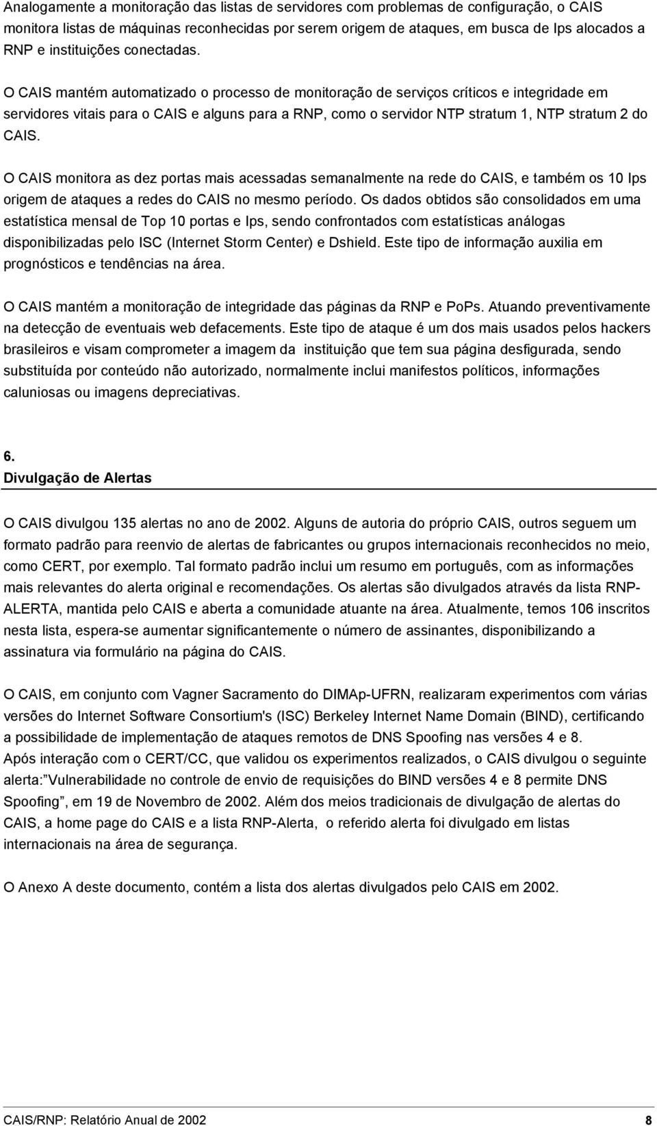 O CAIS mantém automatizado o processo de monitoração de serviços críticos e integridade em servidores vitais para o CAIS e alguns para a RNP, como o servidor NTP stratum 1, NTP stratum 2 do CAIS.