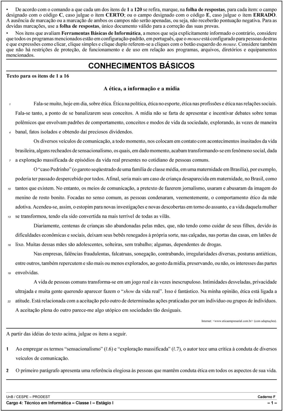 Para as devidas marcações, use a folha de respostas, único documento válido para a correção das suas provas.