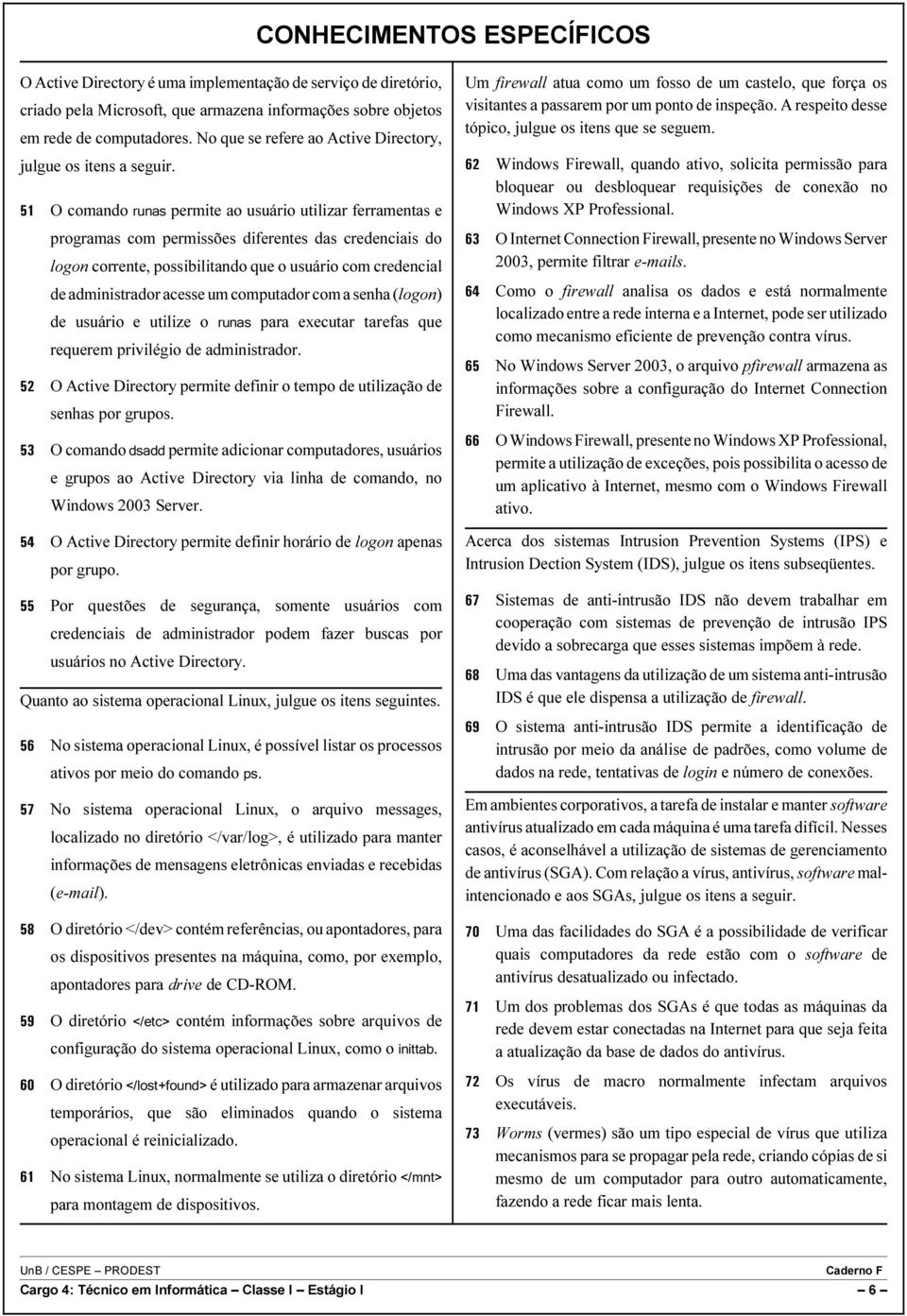 O comando runas permite ao usuário utilizar ferramentas e programas com permissões diferentes das credenciais do logon corrente, possibilitando que o usuário com credencial de administrador acesse um