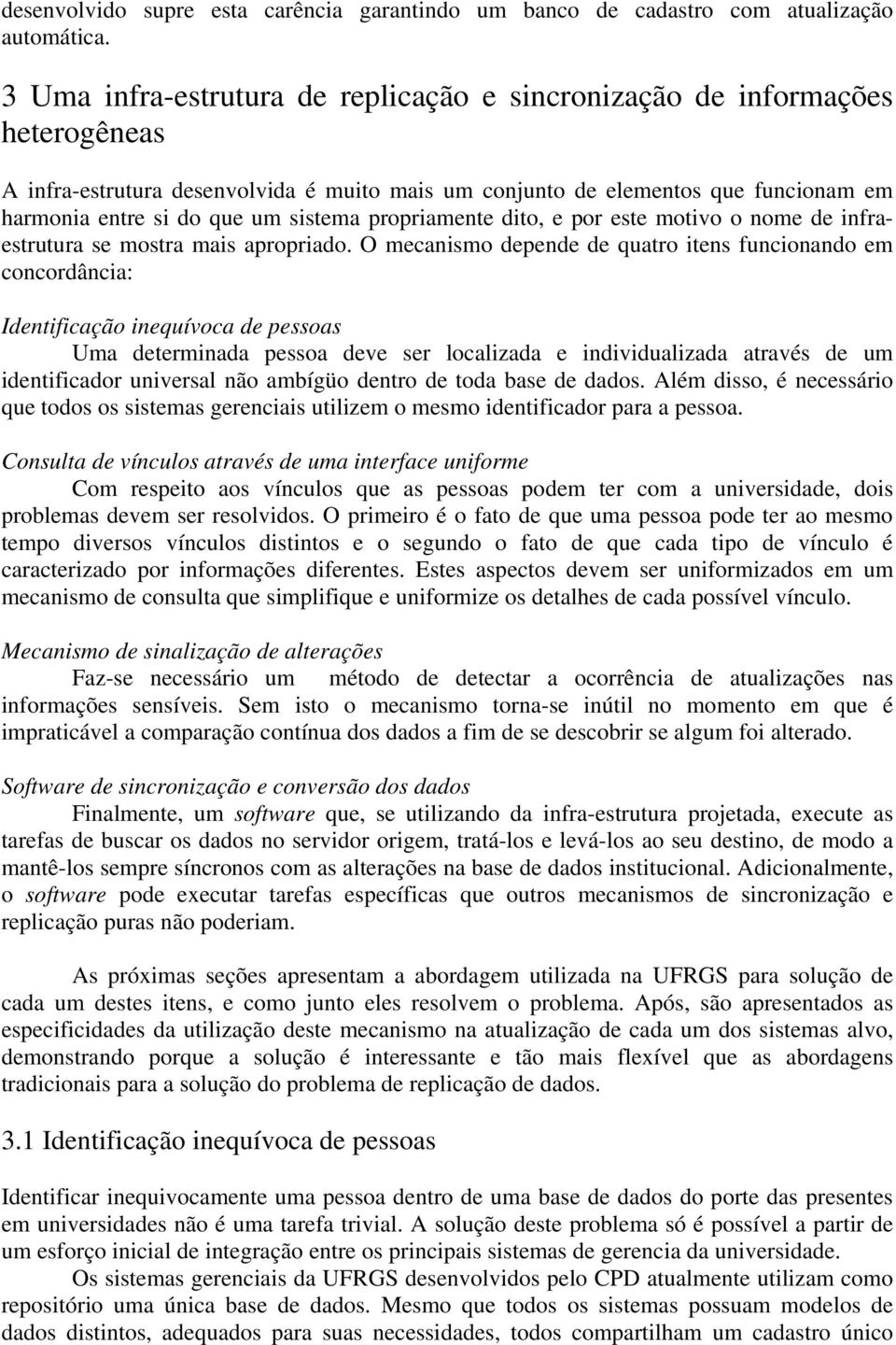 sistema propriamente dito, e por este motivo o nome de infraestrutura se mostra mais apropriado.