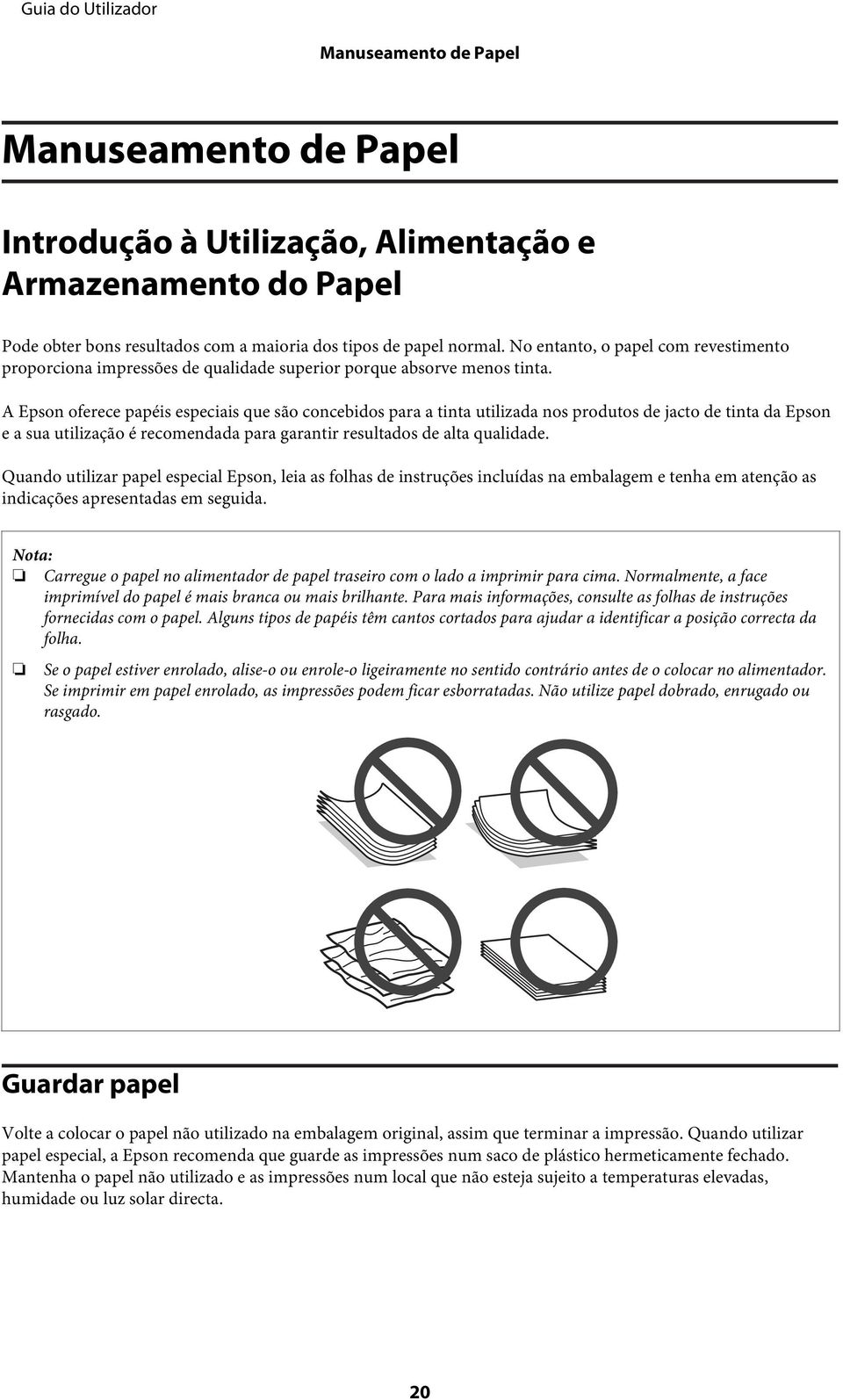 A Epson oferece papéis especiais que são concebidos para a tinta utilizada nos produtos de jacto de tinta da Epson e a sua utilização é recomendada para garantir resultados de alta qualidade.