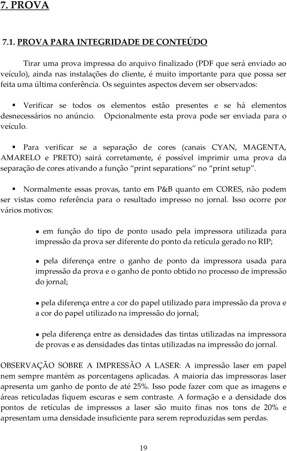 última conferência. Os seguintes aspectos devem ser observados: Verificar se todos os elementos estão presentes e se há elementos desnecessários no anúncio.