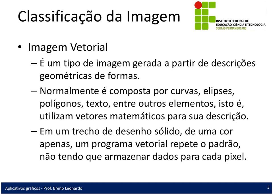 Normalmente é composta por curvas, elipses, polígonos, texto, entre outros elementos, isto é,