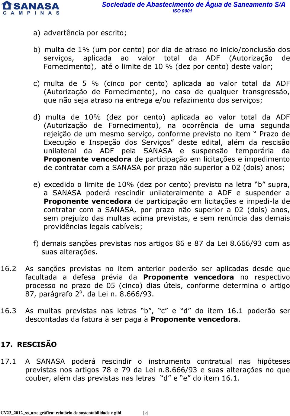 refazimento dos serviços; d) multa de 10% (dez por cento) aplicada ao valor total da ADF (Autorização de Fornecimento), na ocorrência de uma segunda rejeição de um mesmo serviço, conforme previsto no