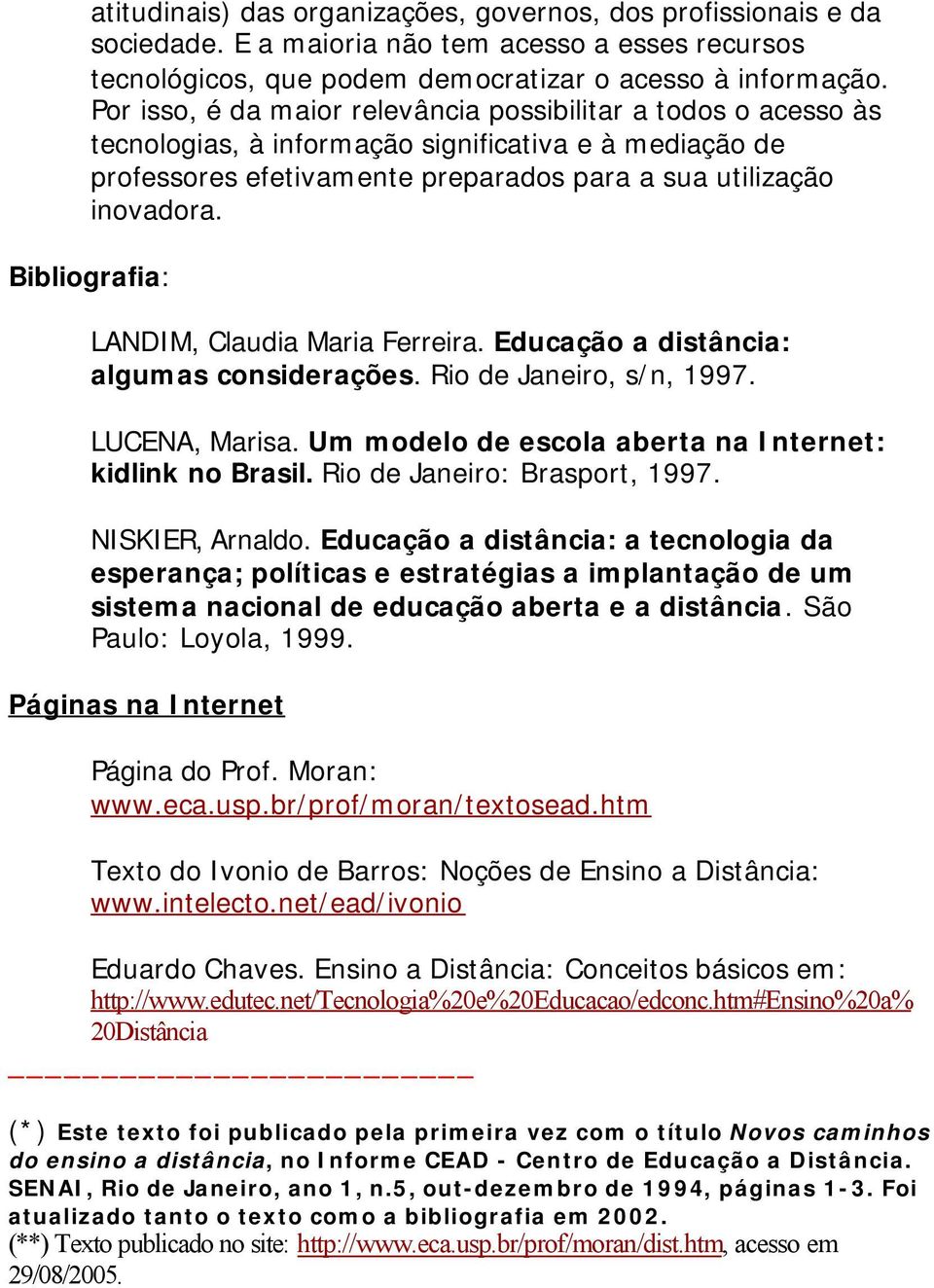 Bibliografia: LANDIM, Claudia Maria Ferreira. Educação a distância: algumas considerações. Rio de Janeiro, s/n, 1997. LUCENA, Marisa. Um modelo de escola aberta na Internet: kidlink no Brasil.