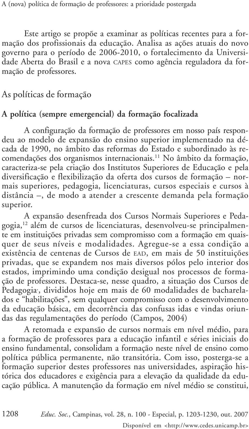 As políticas de formação A política (sempre emergencial) da formação focalizada A configuração da formação de professores em nosso país respondeu ao modelo de expansão do ensino superior implementado