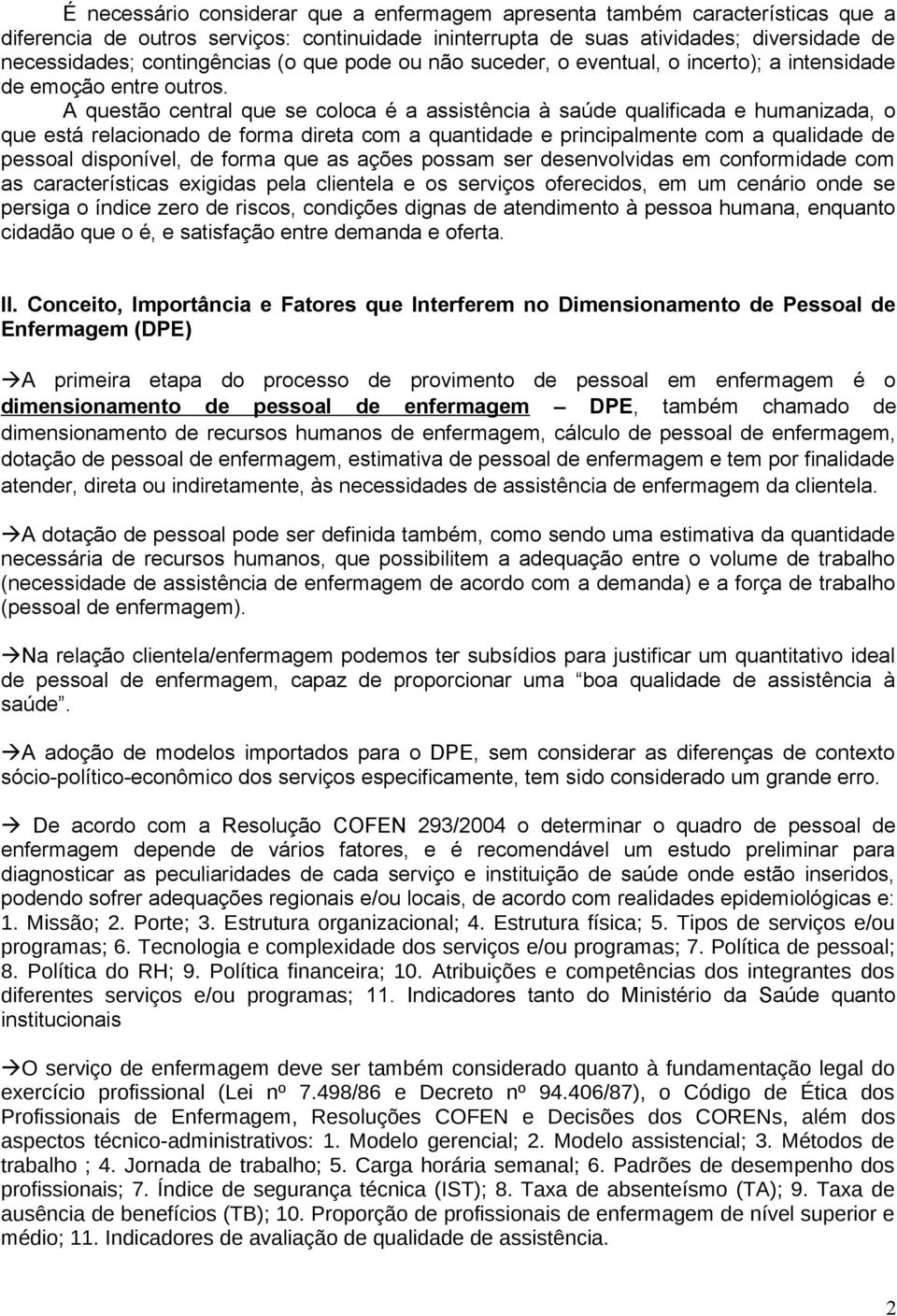 A questão central que se coloca é a assistência à saúde qualificada e humanizada, o que está relacionado de forma direta com a quantidade e principalmente com a qualidade de pessoal disponível, de