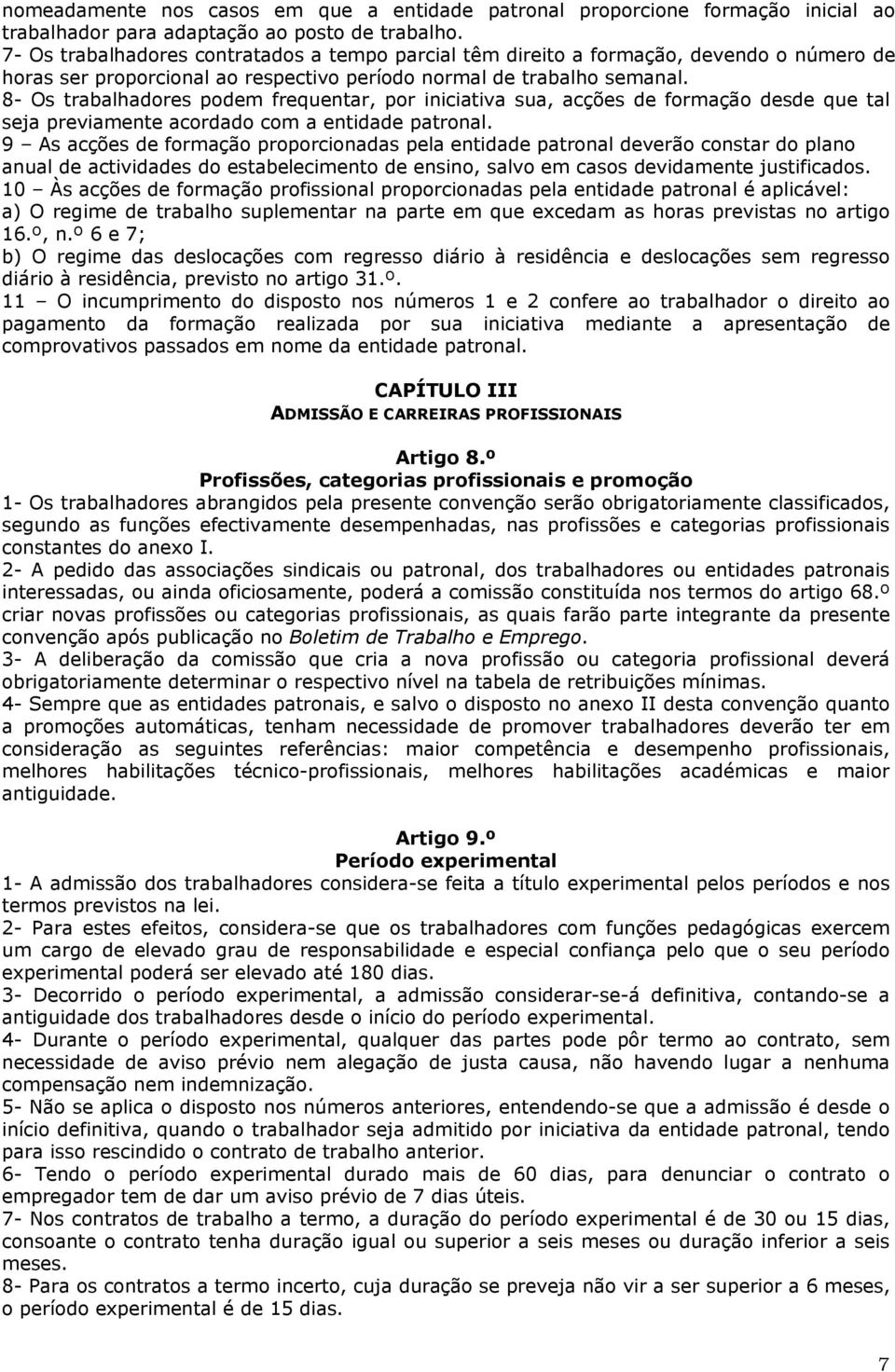 8- Os trabalhadores podem frequentar, por iniciativa sua, acções de formação desde que tal seja previamente acordado com a entidade patronal.