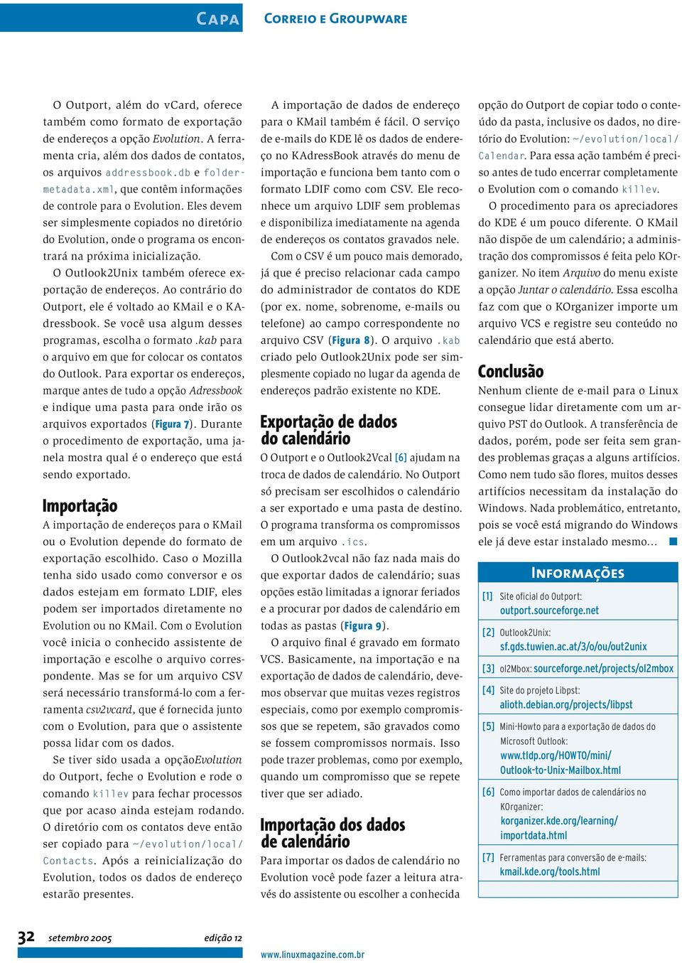 O Outlook2Unix também oferece exportação de endereços. Ao contrário do Outport, ele é voltado ao KMail e o KAdressbook. Se você usa algum desses programas, escolha o formato.