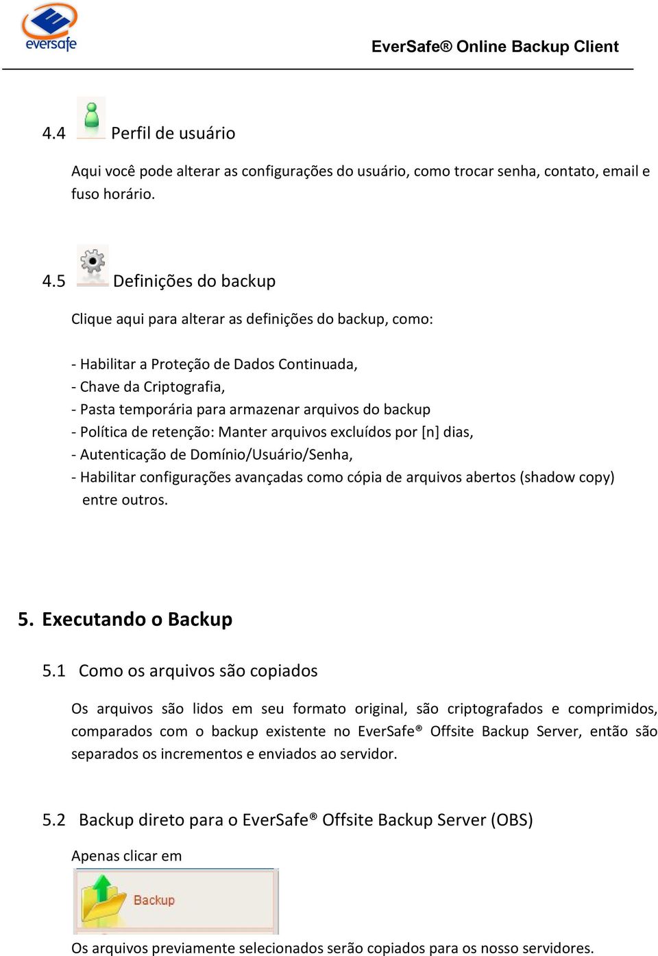 backup - Política de retenção: Manter arquivos excluídos por [n] dias, - Autenticação de Domínio/Usuário/Senha, - Habilitar configurações avançadas como cópia de arquivos abertos (shadow copy) entre