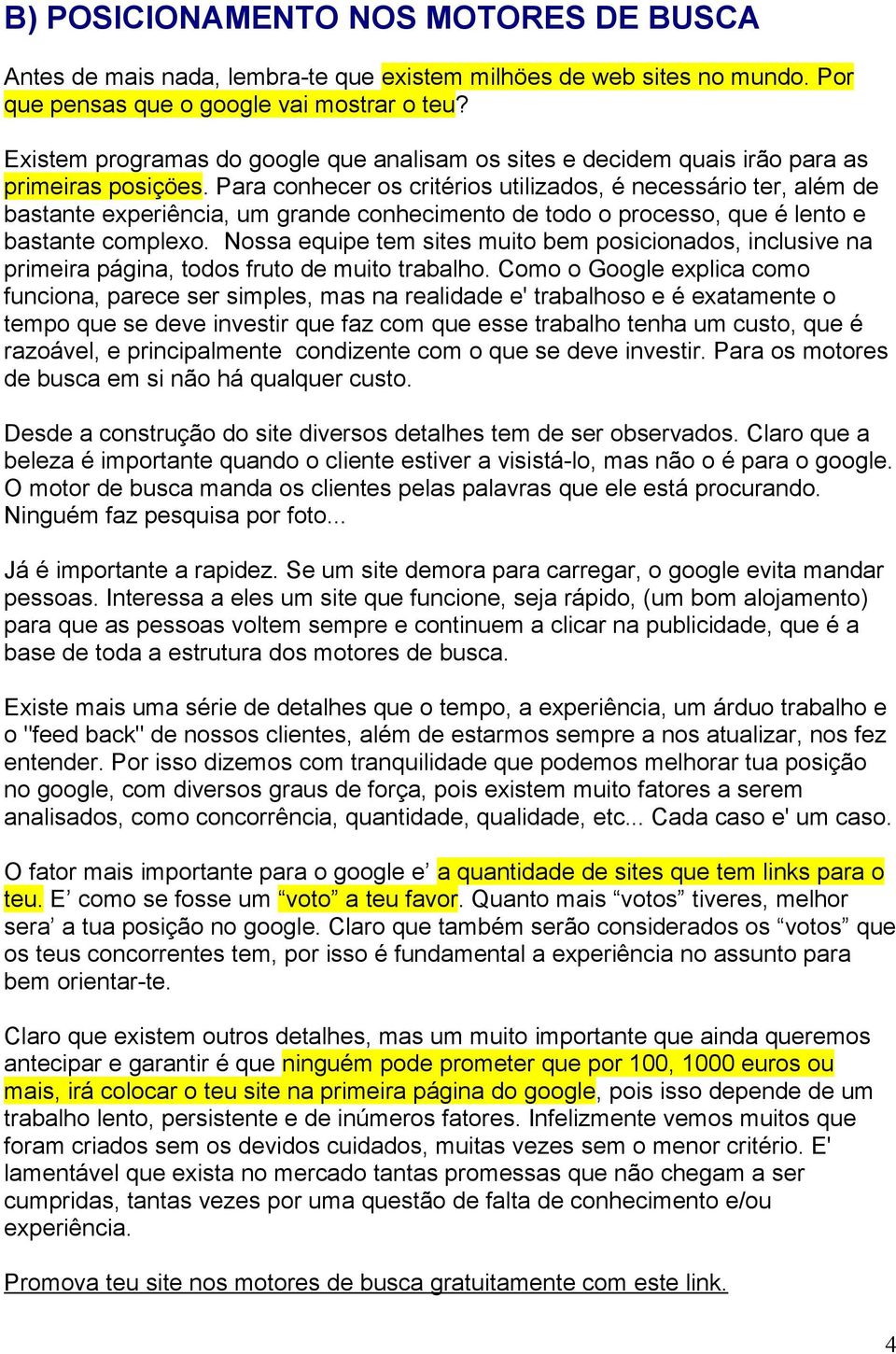 Para conhecer os critérios utilizados, é necessário ter, além de bastante experiência, um grande conhecimento de todo o processo, que é lento e bastante complexo.