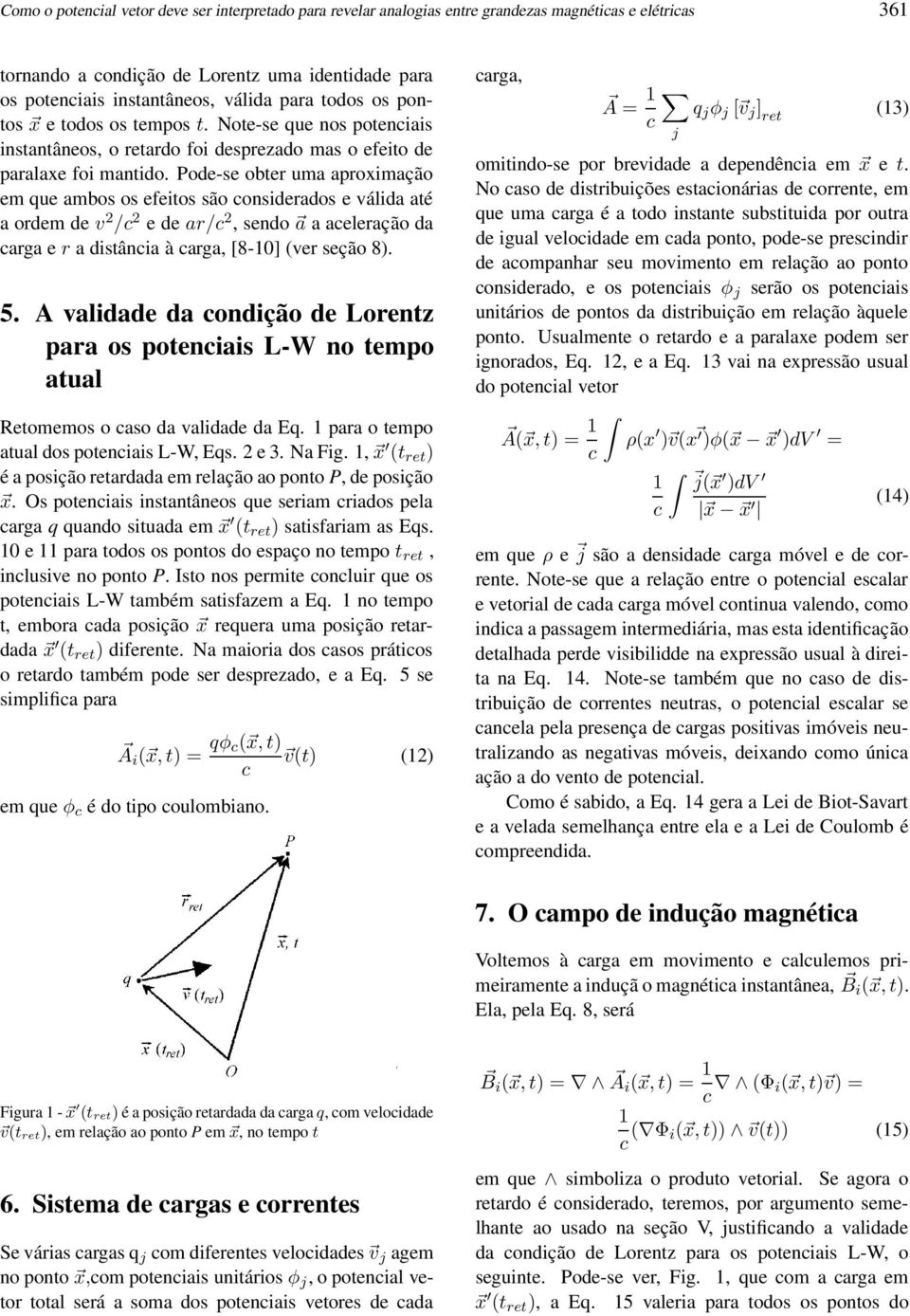 Pode-se obter uma aproximação em que ambos os efeitos são onsiderados e válida até a ordem de v 2 / 2 e de ar/ 2, sendo a a aeleração da arga e r a distânia à arga, [8-0] (ver seção 8). 5.