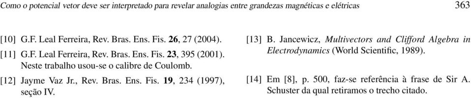 Neste trabalho usou-se o alibre de Coulomb. [2] Jayme Vaz Jr., Rev. Bras. Ens. Fis. 9, 234 (997), seção IV. [3] B.