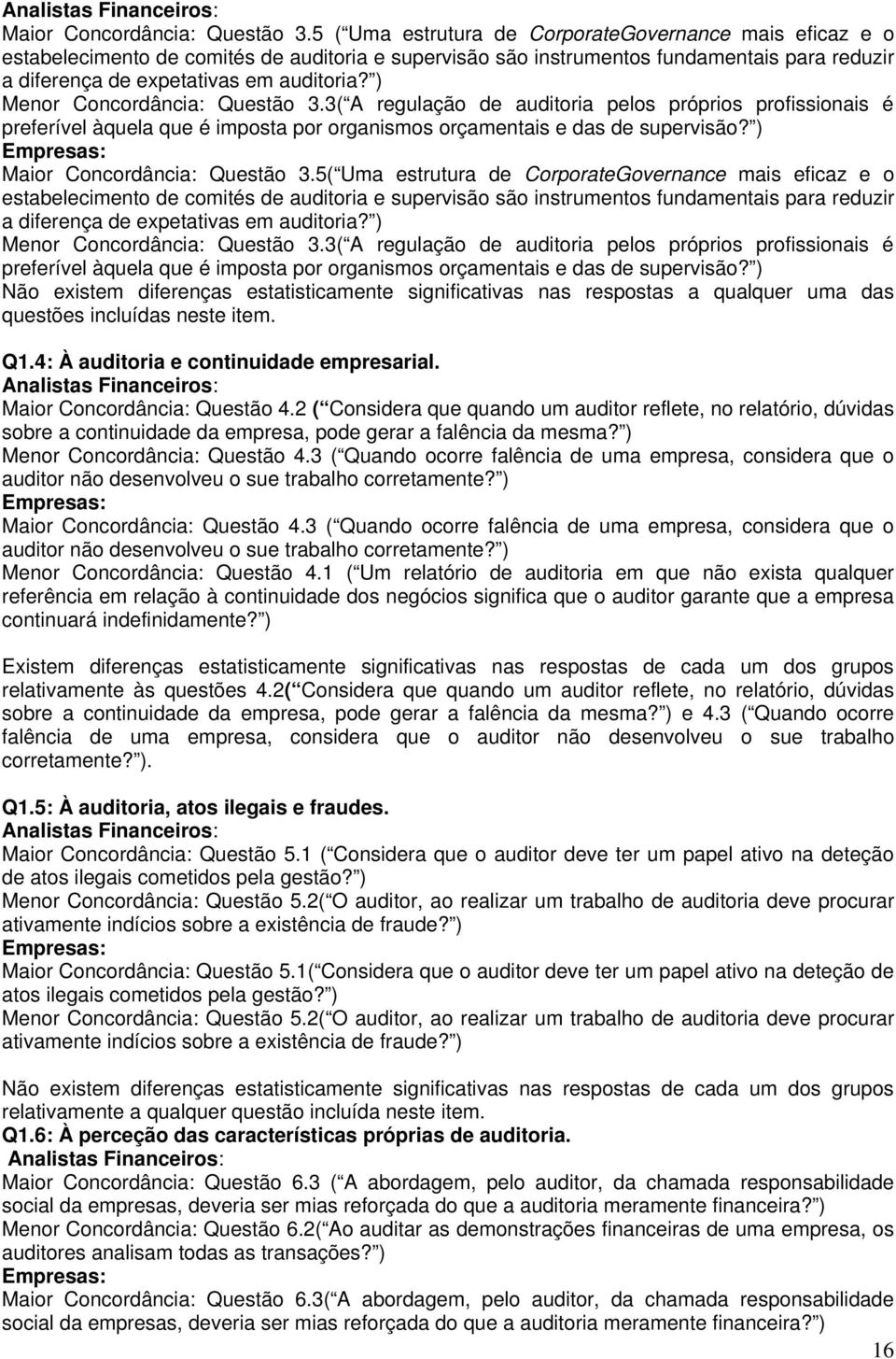 ) Menor Concordância: Questão 3.3( A regulação de auditoria pelos próprios profissionais é preferível àquela que é imposta por organismos orçamentais e das de supervisão?