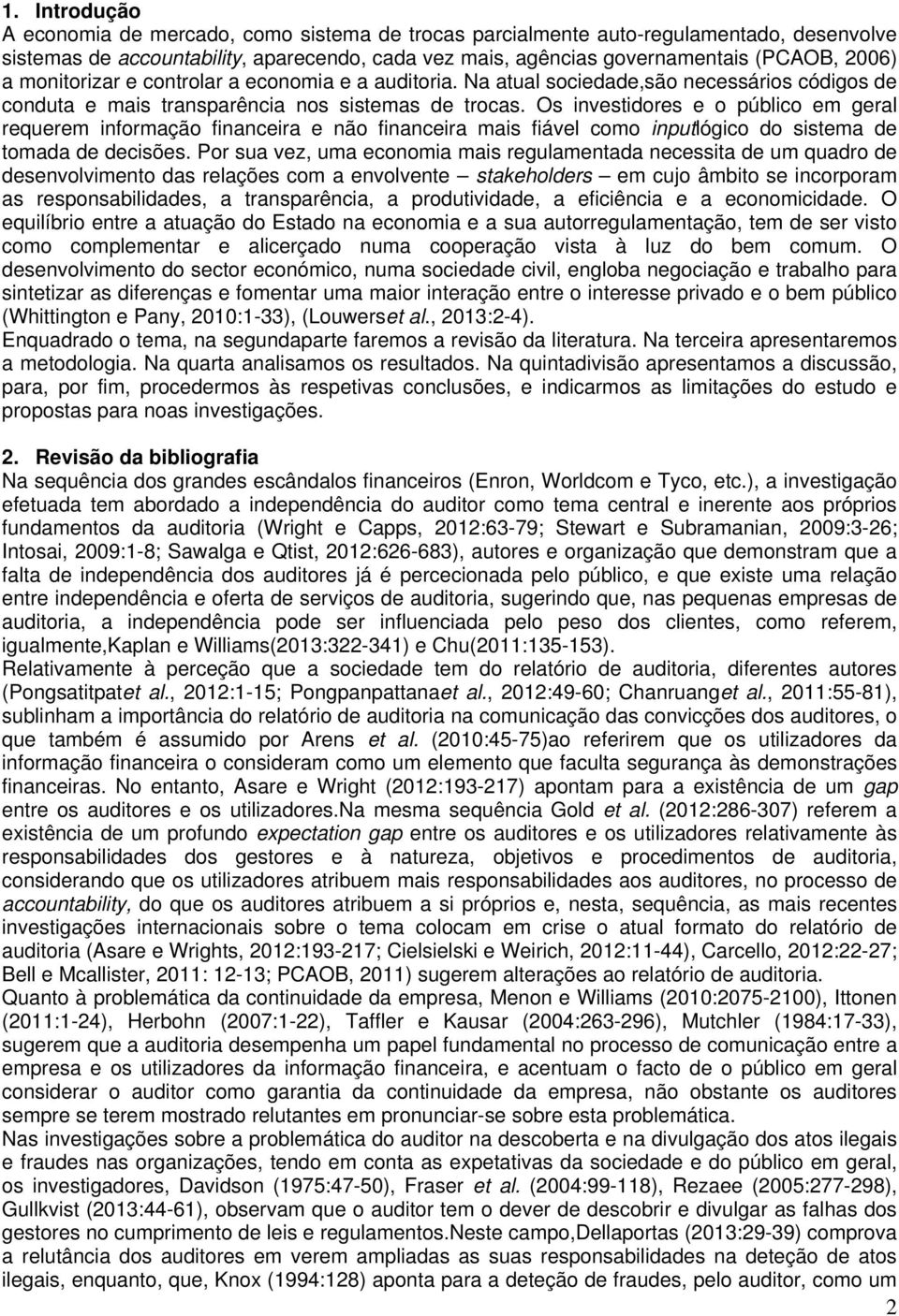 Os investidores e o público em geral requerem informação financeira e não financeira mais fiável como inputlógico do sistema de tomada de decisões.