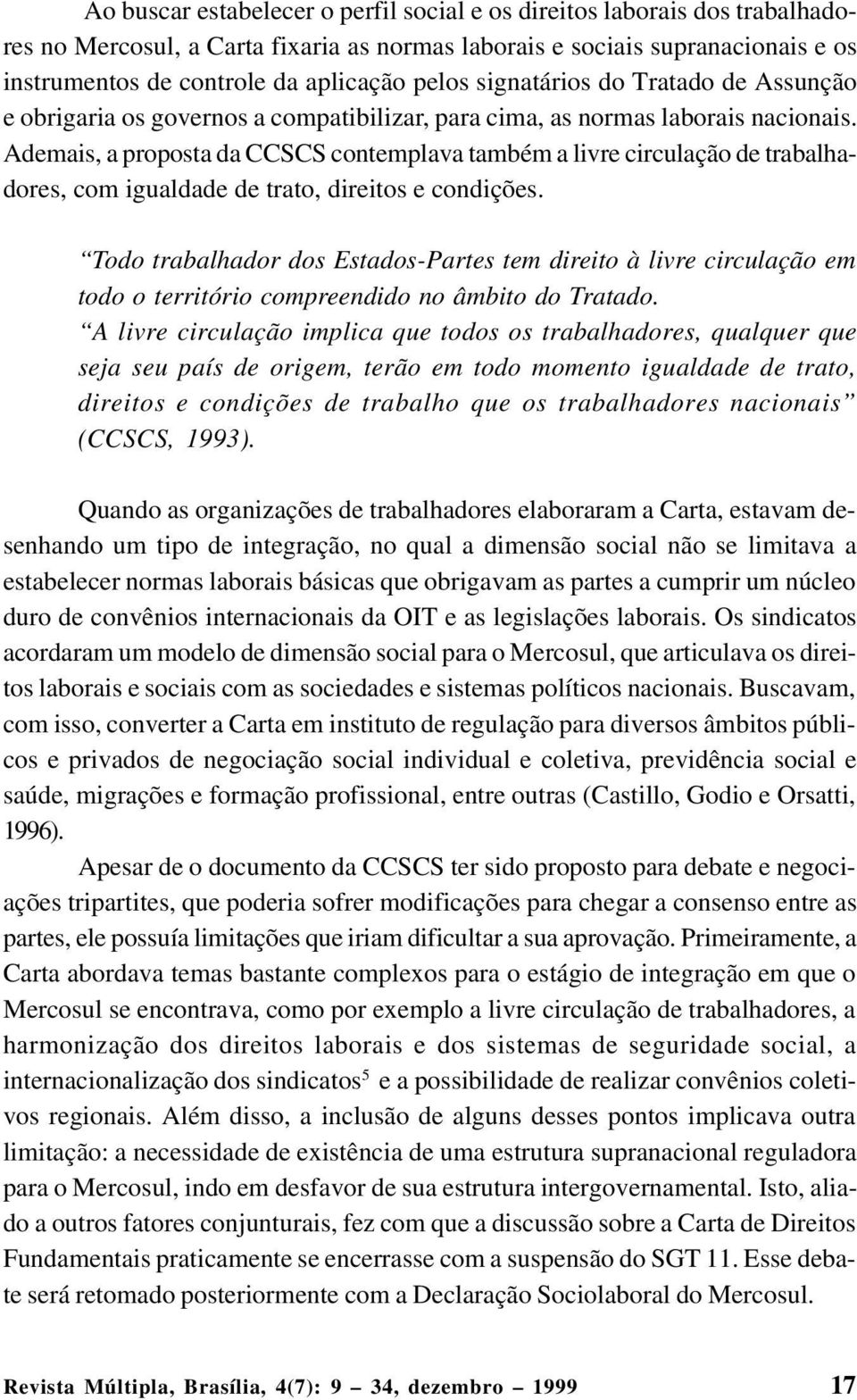 Ademais, a proposta da CCSCS contemplava também a livre circulação de trabalhadores, com igualdade de trato, direitos e condições.